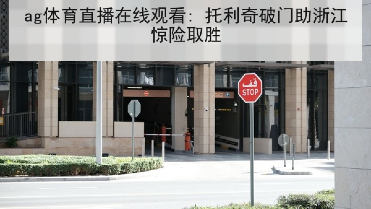 ag体育直播在线观看: 托利奇破门助浙江惊险取胜