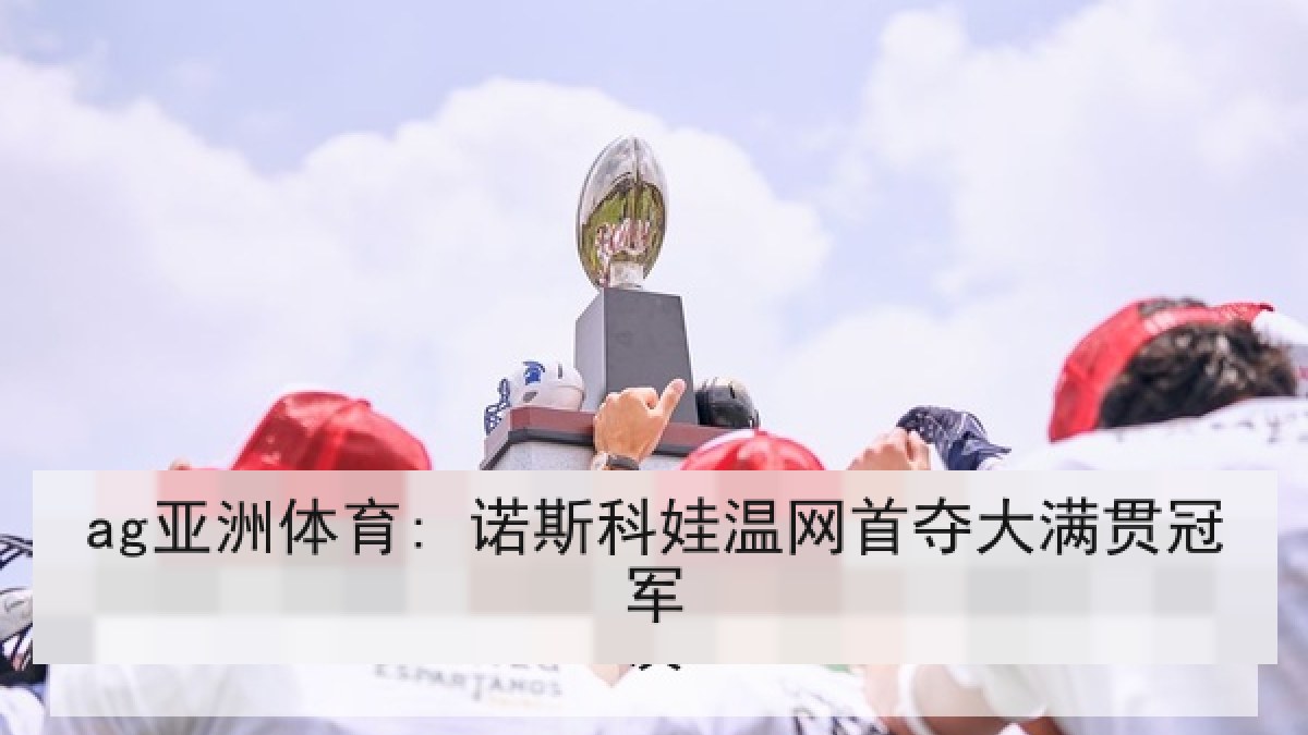 ag亚洲体育: 诺斯科娃温网首夺大满贯冠军